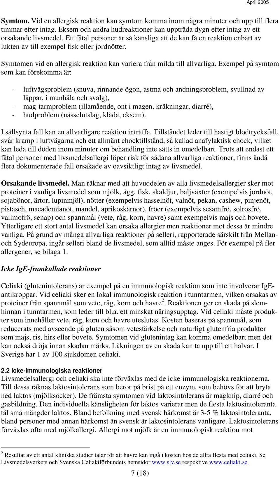 Ett fåtal personer är så känsliga att de kan få en reaktion enbart av lukten av till exempel fisk eller jordnötter. Symtomen vid en allergisk reaktion kan variera från milda till allvarliga.