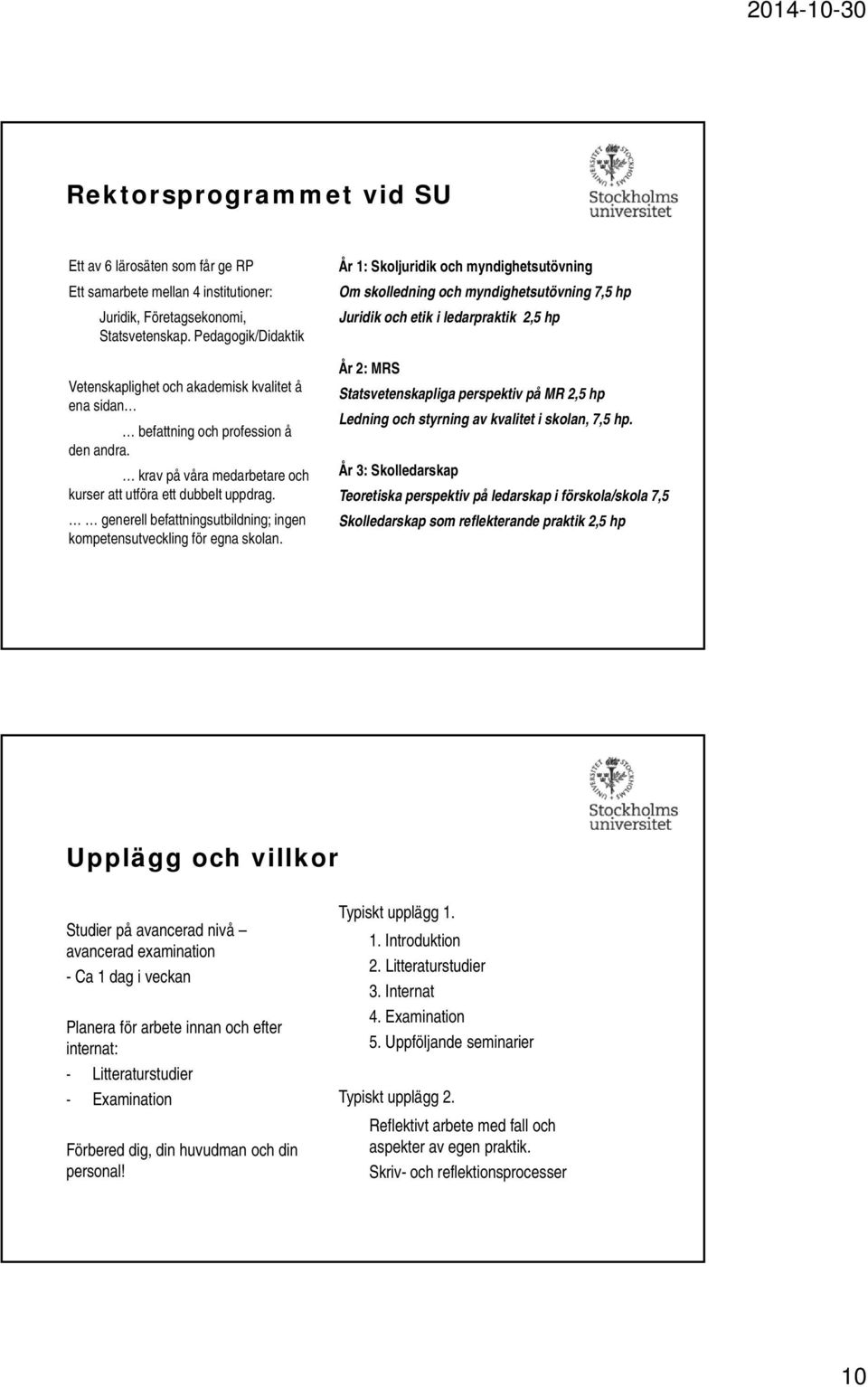 generell befattningsutbildning; ingen kompetensutveckling för egna skolan.