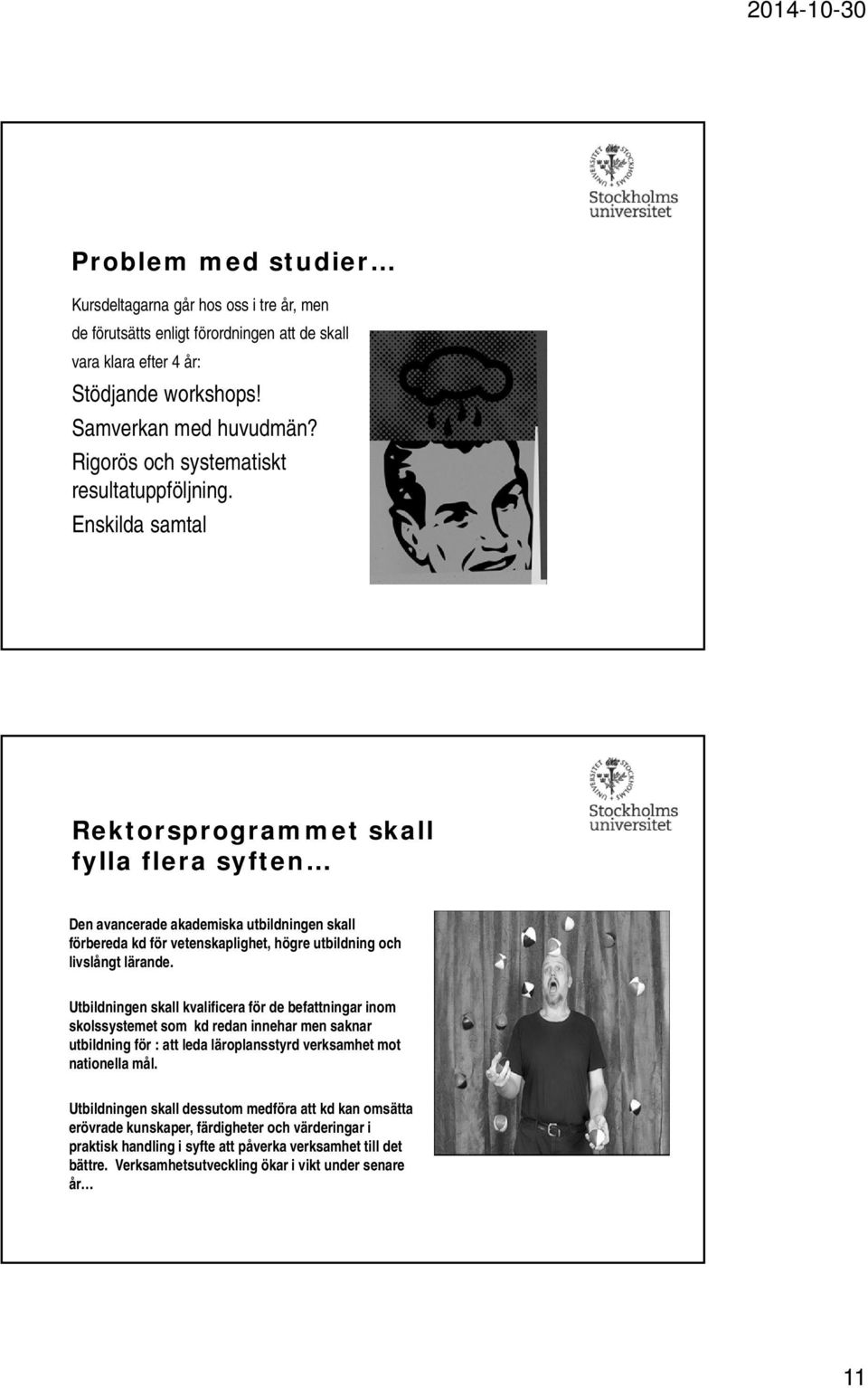 Enskilda samtal Rektorsprogrammet skall fylla flera syften Den avancerade akademiska utbildningen skall förbereda kd för vetenskaplighet, högre utbildning och livslångt lärande.