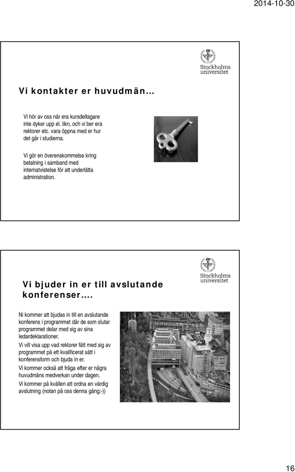 Ni kommer att bjudas in till en avslutande konferens i programmet där de som slutar programmet delar med sig av sina ledardeklarationer.