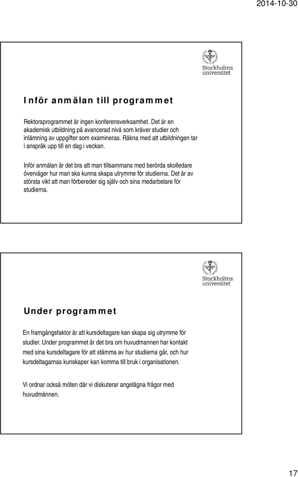 Det är av största vikt att man förbereder sig själv och sina medarbetare för studierna. Under programmet En framgångsfaktor är att kursdeltagare kan skapa sig utrymme för studier.