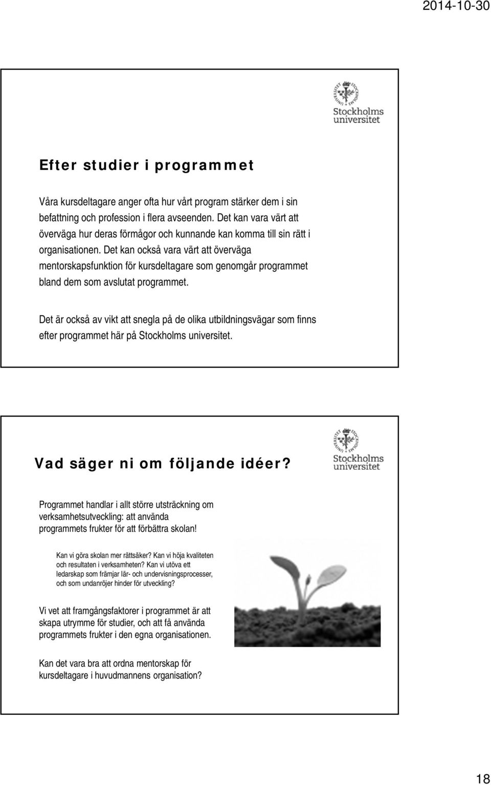 Det kan också vara värt att överväga mentorskapsfunktion för kursdeltagare som genomgår programmet bland dem som avslutat programmet.