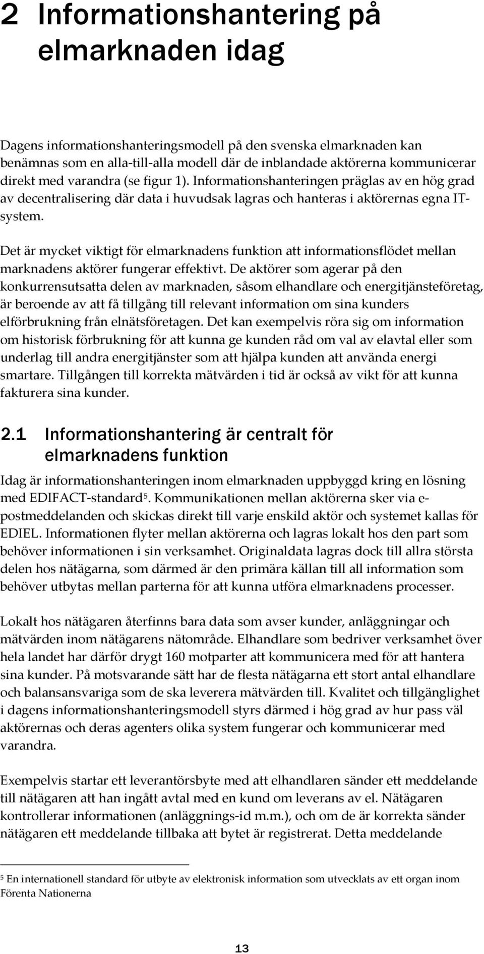 Det är mycket viktigt för elmarknadens funktion att informationsflödet mellan marknadens aktörer fungerar effektivt.