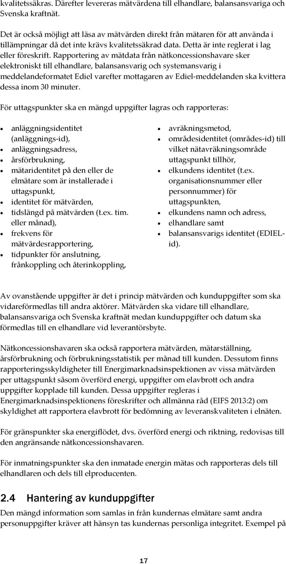 Rapportering av mätdata från nätkoncessionshavare sker elektroniskt till elhandlare, balansansvarig och systemansvarig i meddelandeformatet Ediel varefter mottagaren av Ediel-meddelanden ska kvittera