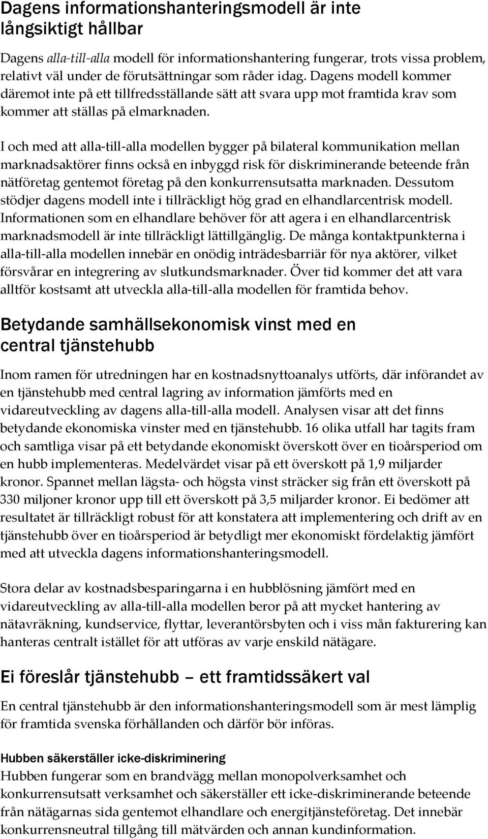 I och med att alla-till-alla modellen bygger på bilateral kommunikation mellan marknadsaktörer finns också en inbyggd risk för diskriminerande beteende från nätföretag gentemot företag på den