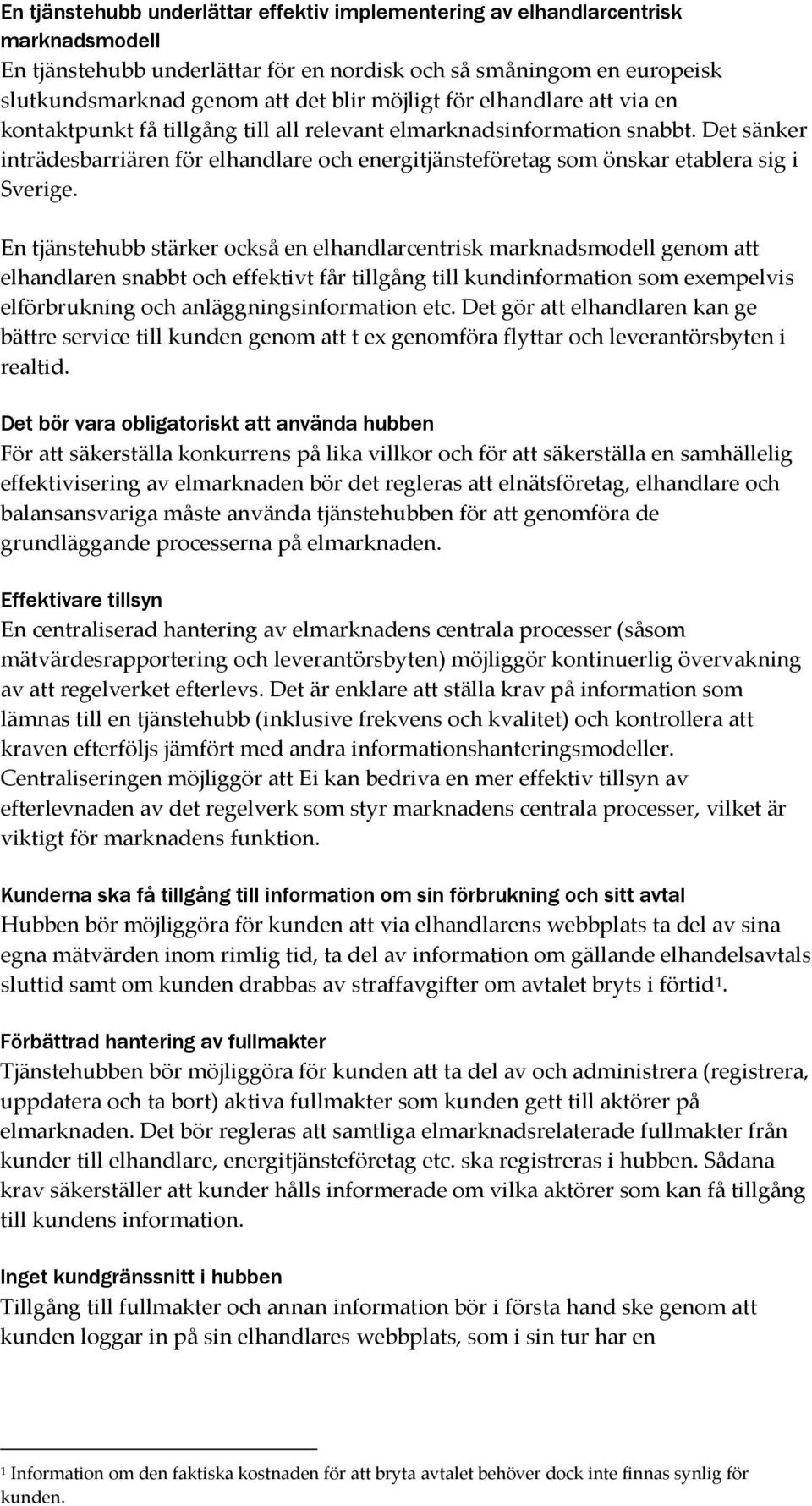 Det sänker inträdesbarriären för elhandlare och energitjänsteföretag som önskar etablera sig i Sverige.