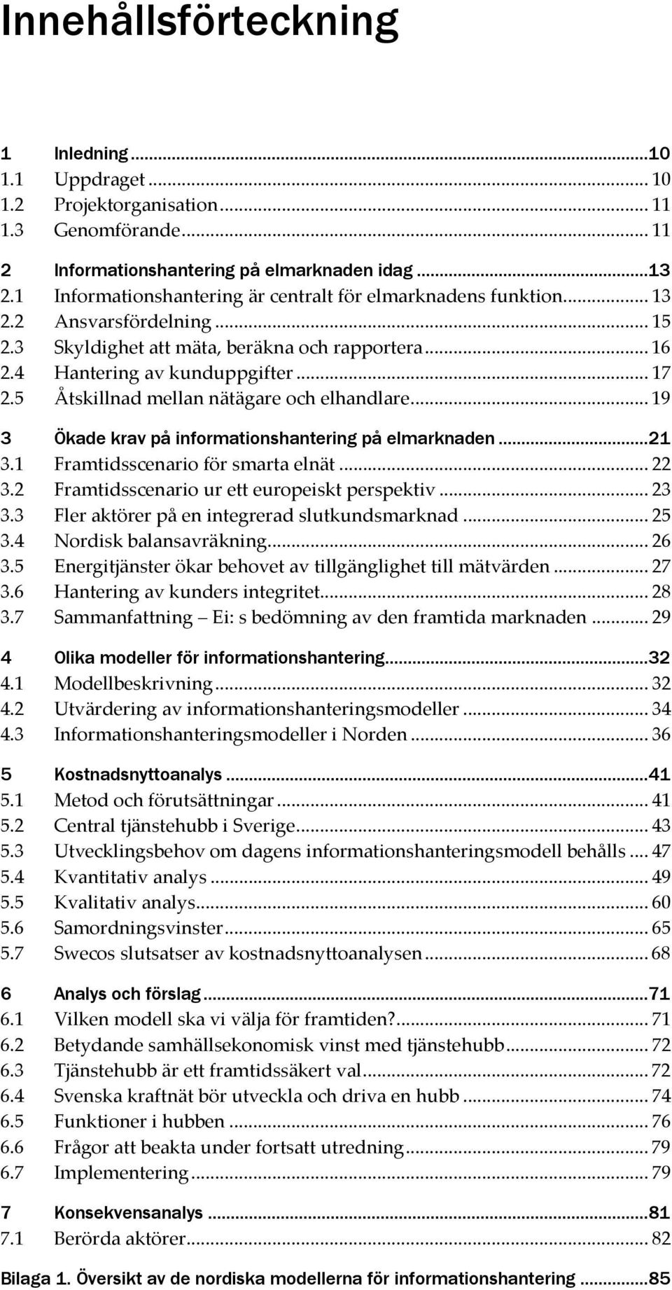 5 Åtskillnad mellan nätägare och elhandlare... 19 3 Ökade krav på informationshantering på elmarknaden...21 3.1 Framtidsscenario för smarta elnät... 22 3.