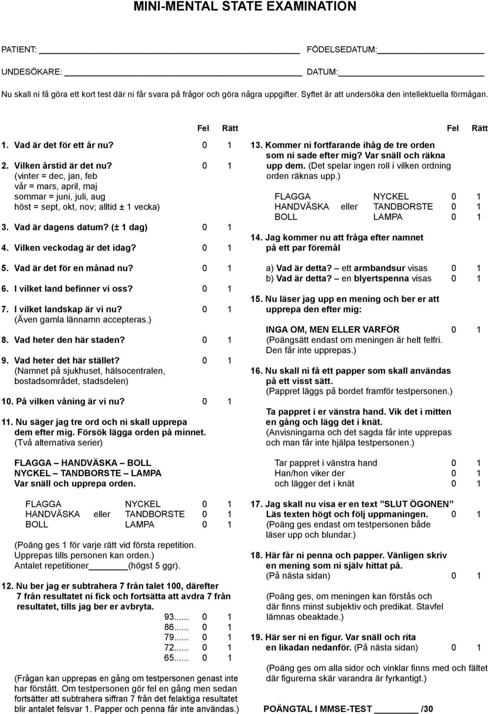 0 1 (vinter = dec, jan, feb vår = mars, april, maj sommar = juni, juli, aug höst = sept, okt, nov; alltid ± 1 vecka) 3. Vad är dagens datum? (± 1 dag) 0 1 4. Vilken veckodag är det idag? 0 1 5.