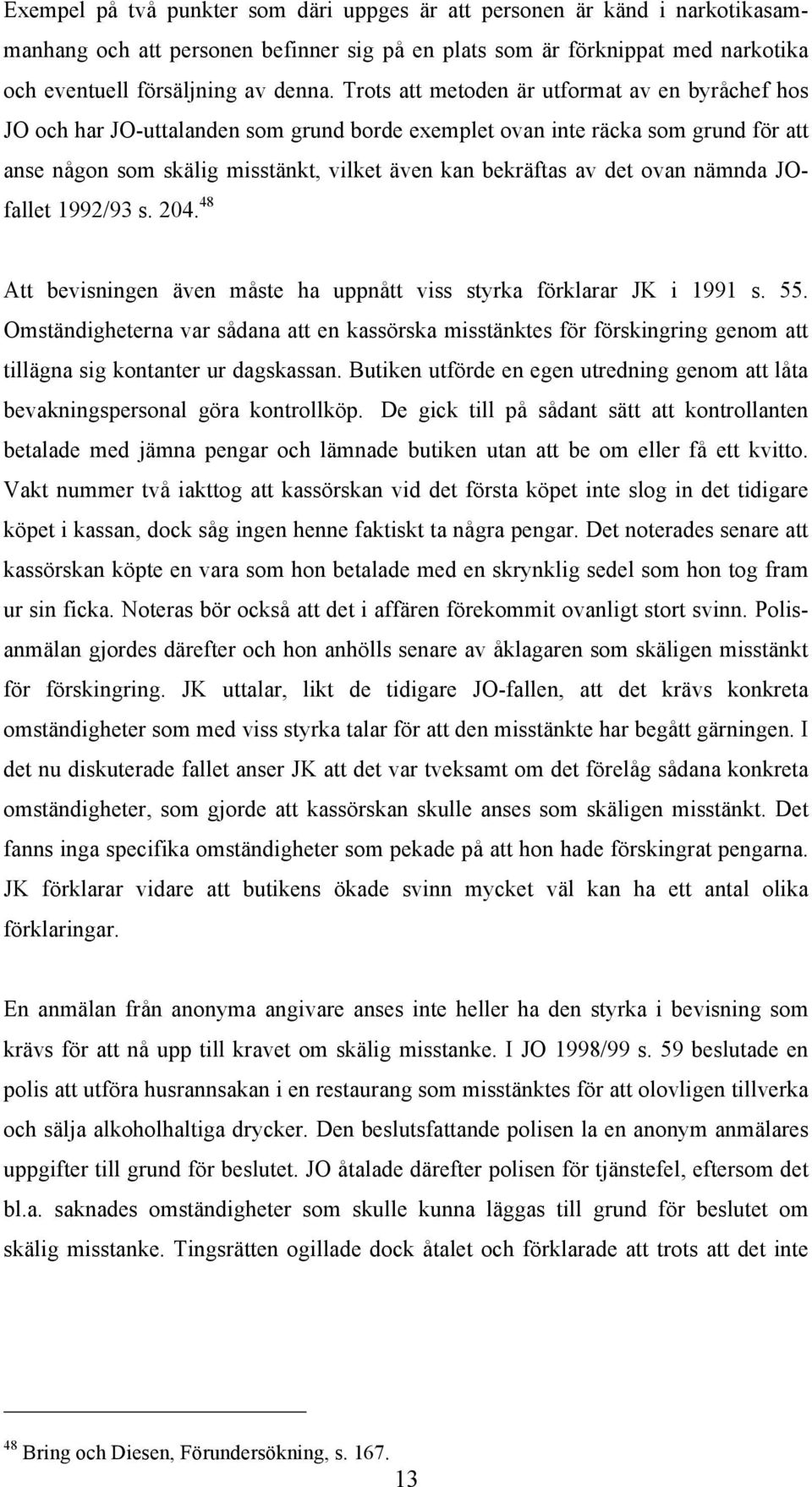 ovan nämnda JOfallet 1992/93 s. 204. 48 Att bevisningen även måste ha uppnått viss styrka förklarar JK i 1991 s. 55.