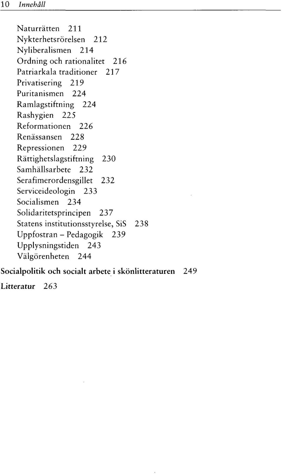 Rättighetslagstiftning 230 Samhällsarbete 232 Serafimerordensgillet 232 Serviceideologin 233 Socialismen 234 Solidaritetsprincipen 237