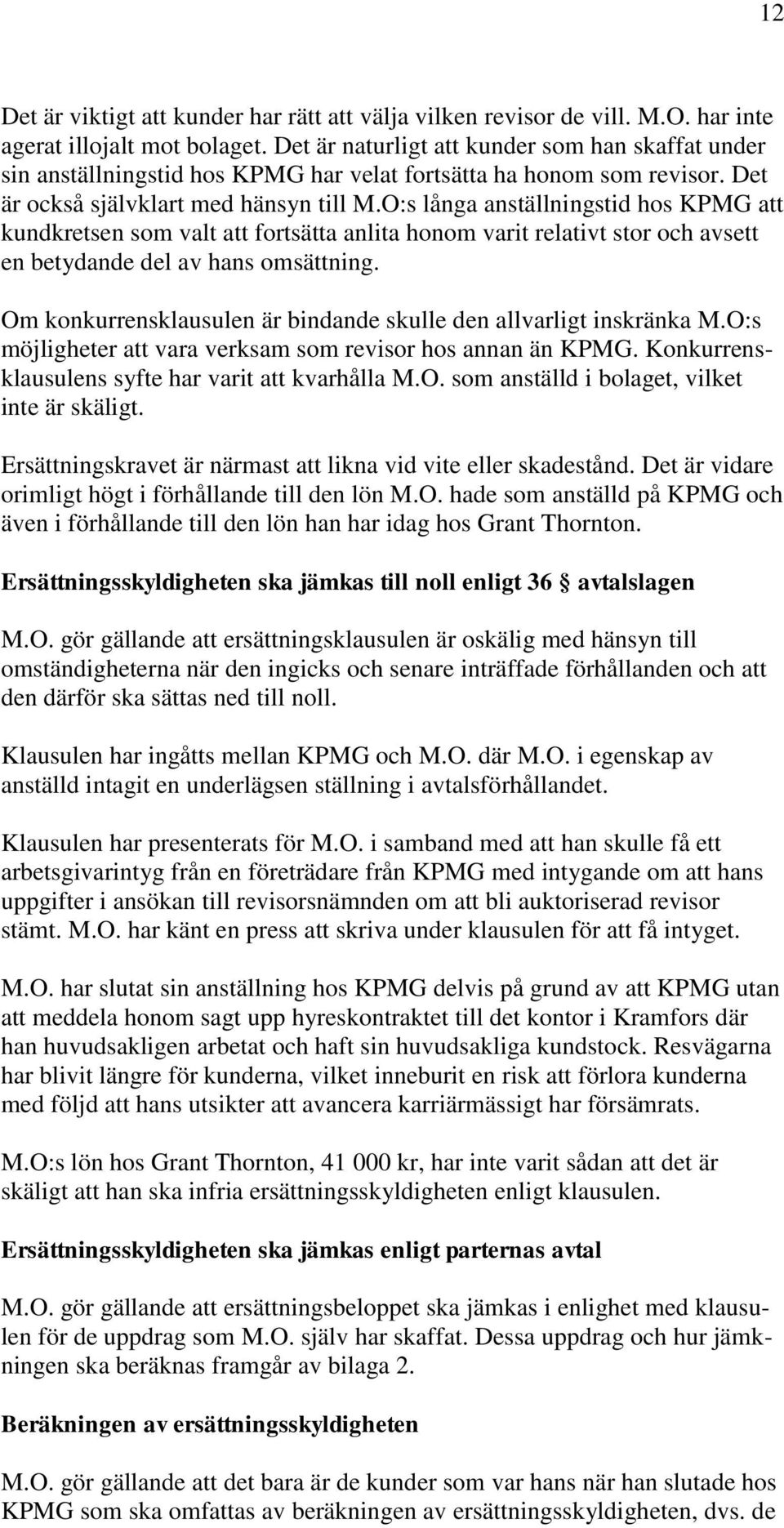 O:s långa anställningstid hos KPMG att kundkretsen som valt att fortsätta anlita honom varit relativt stor och avsett en betydande del av hans omsättning.