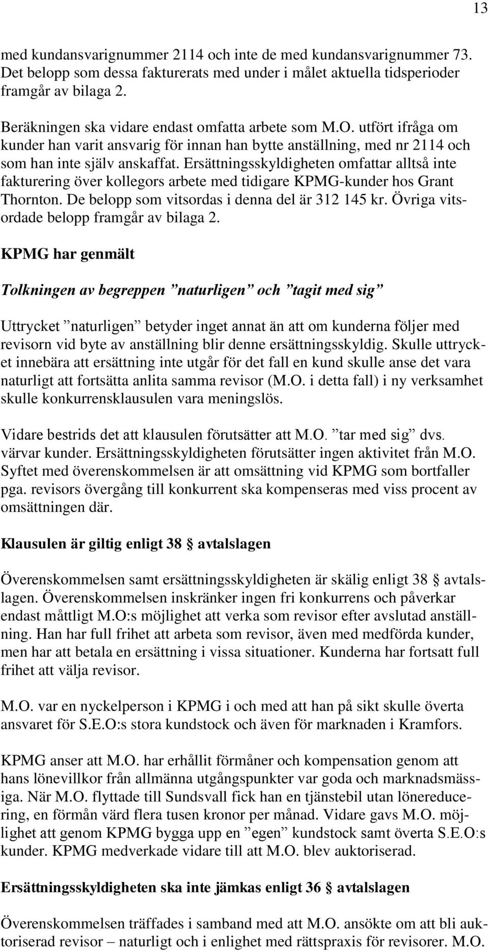 Ersättningsskyldigheten omfattar alltså inte fakturering över kollegors arbete med tidigare KPMG-kunder hos Grant Thornton. De belopp som vitsordas i denna del är 312 145 kr.