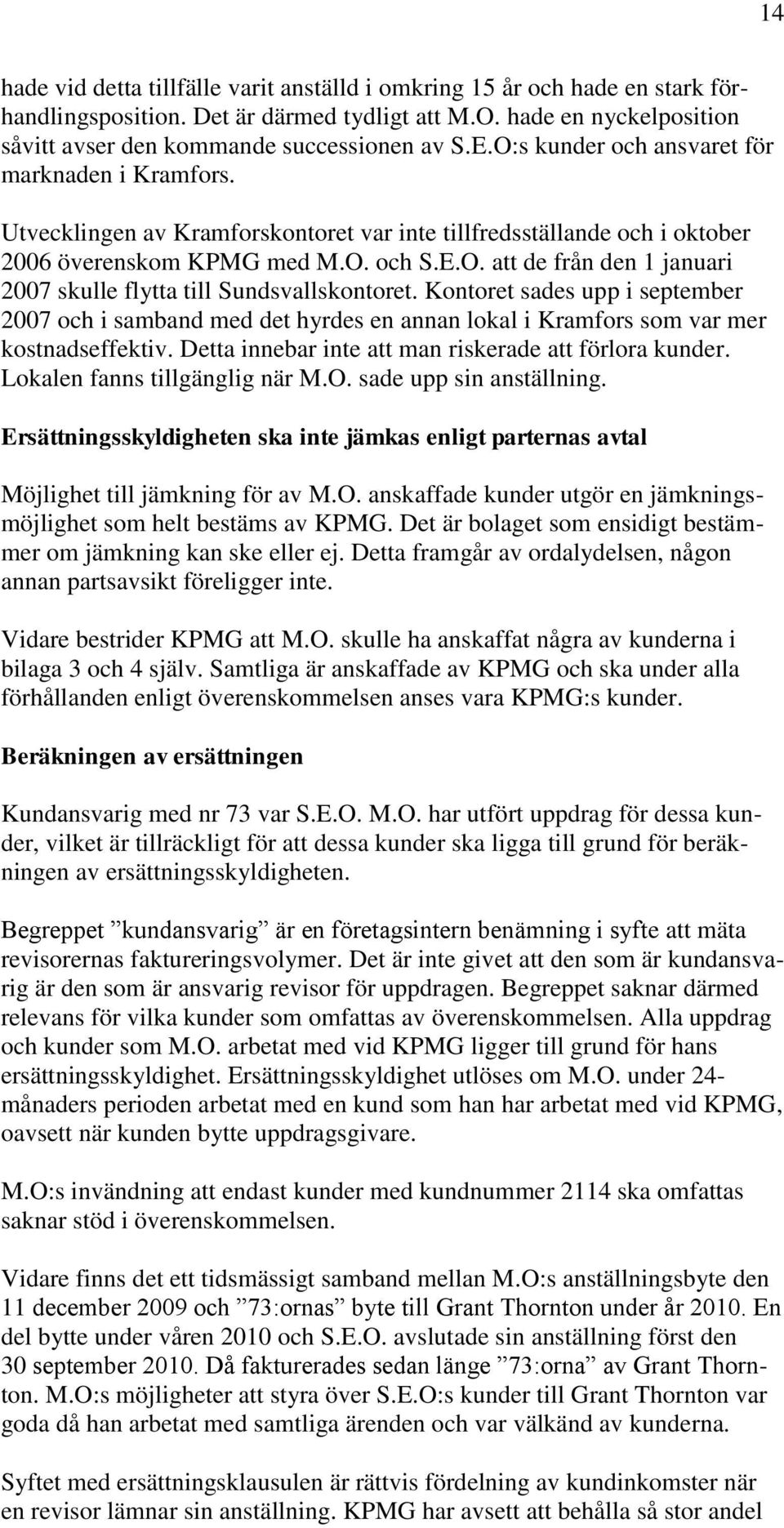 Kontoret sades upp i september 2007 och i samband med det hyrdes en annan lokal i Kramfors som var mer kostnadseffektiv. Detta innebar inte att man riskerade att förlora kunder.