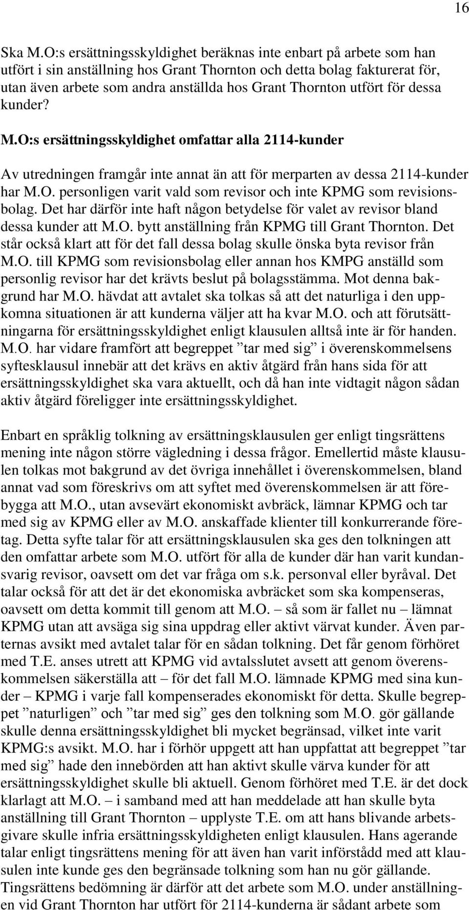 utfört för dessa kunder? M.O:s ersättningsskyldighet omfattar alla 2114-kunder Av utredningen framgår inte annat än att för merparten av dessa 2114-kunder har M.O. personligen varit vald som revisor och inte KPMG som revisionsbolag.