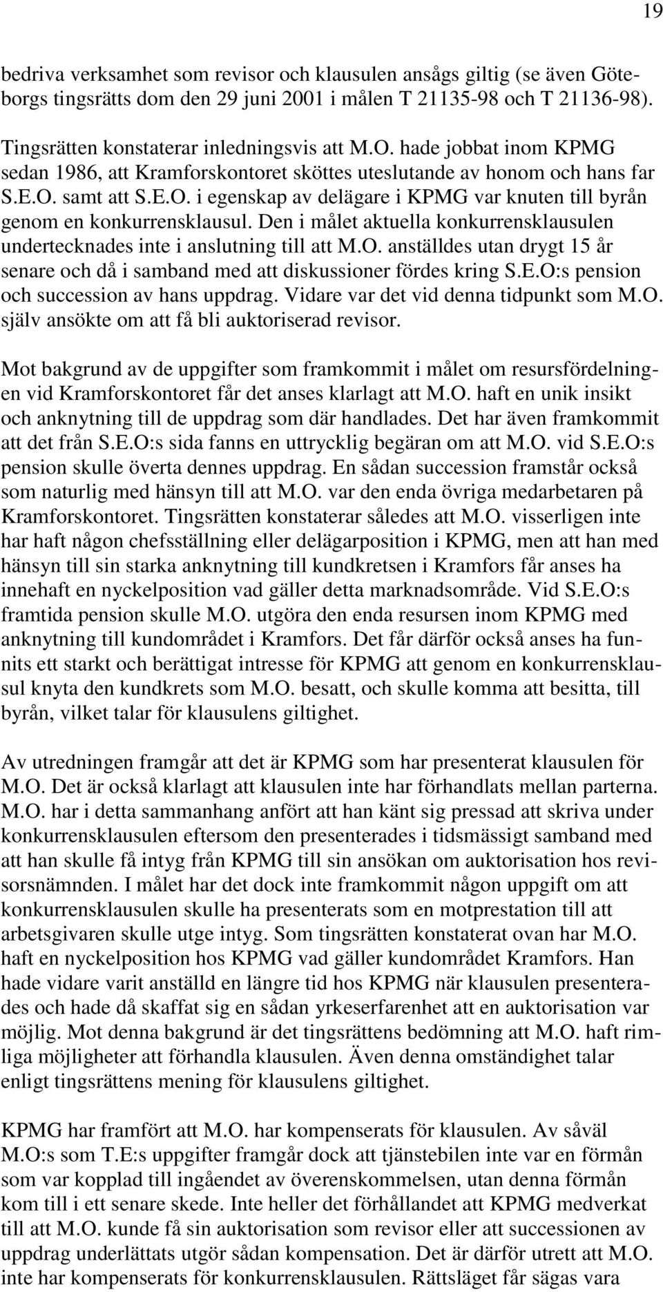 Den i målet aktuella konkurrensklausulen undertecknades inte i anslutning till att M.O. anställdes utan drygt 15 år senare och då i samband med att diskussioner fördes kring S.E.