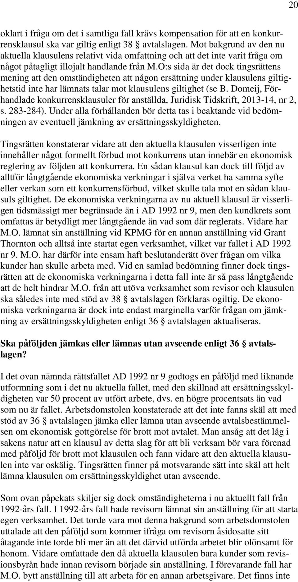 O:s sida är det dock tingsrättens mening att den omständigheten att någon ersättning under klausulens giltighetstid inte har lämnats talar mot klausulens giltighet (se B.