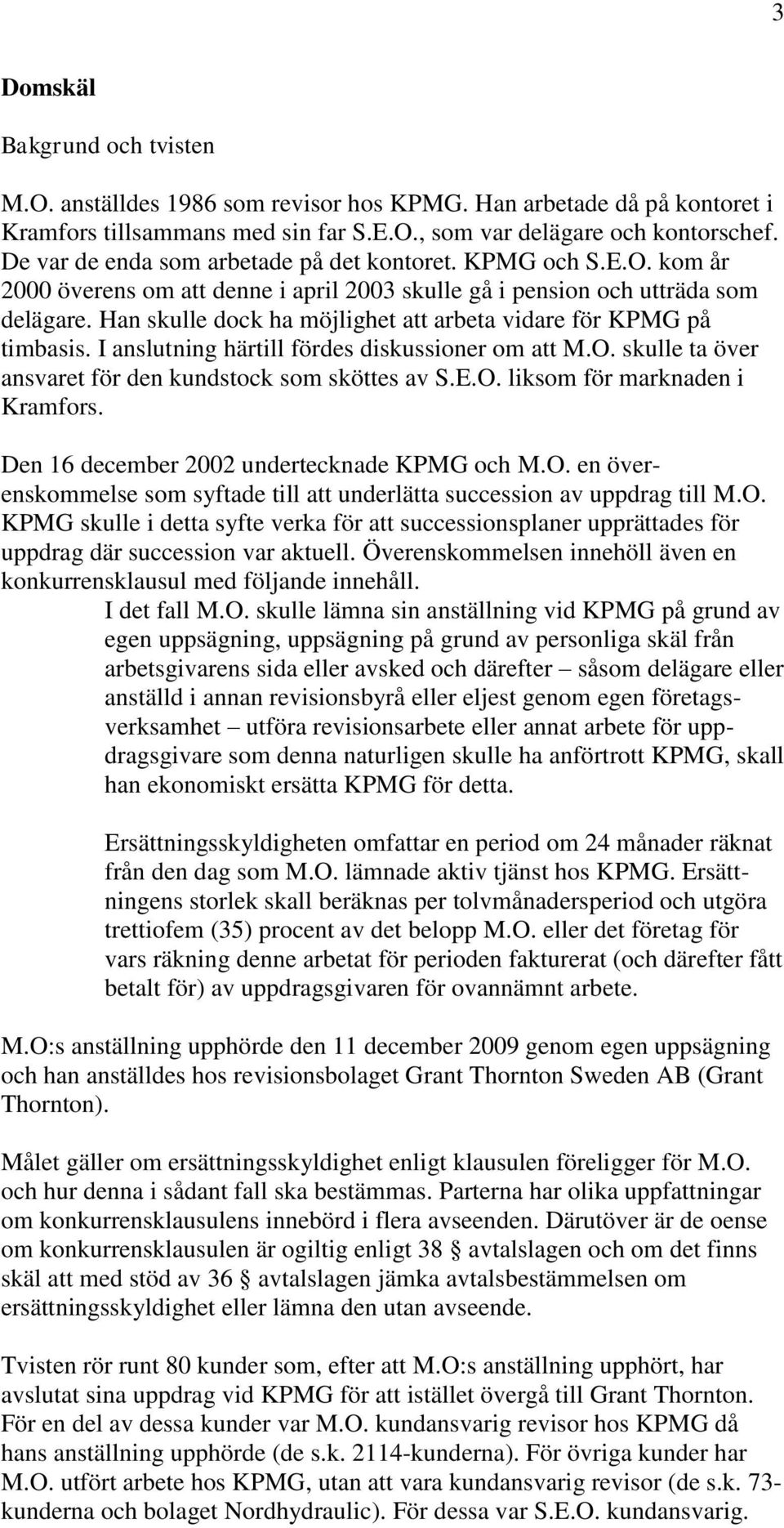 Han skulle dock ha möjlighet att arbeta vidare för KPMG på timbasis. I anslutning härtill fördes diskussioner om att M.O. skulle ta över ansvaret för den kundstock som sköttes av S.E.O. liksom för marknaden i Kramfors.