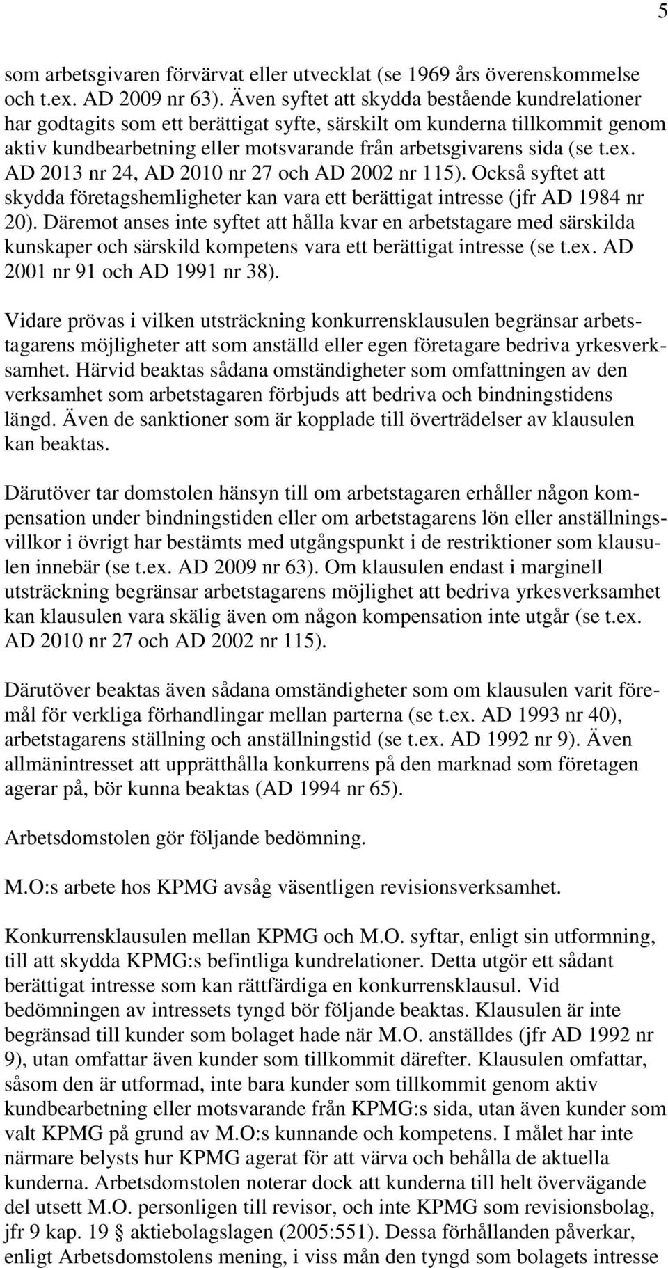 AD 2013 nr 24, AD 2010 nr 27 och AD 2002 nr 115). Också syftet att skydda företagshemligheter kan vara ett berättigat intresse (jfr AD 1984 nr 20).