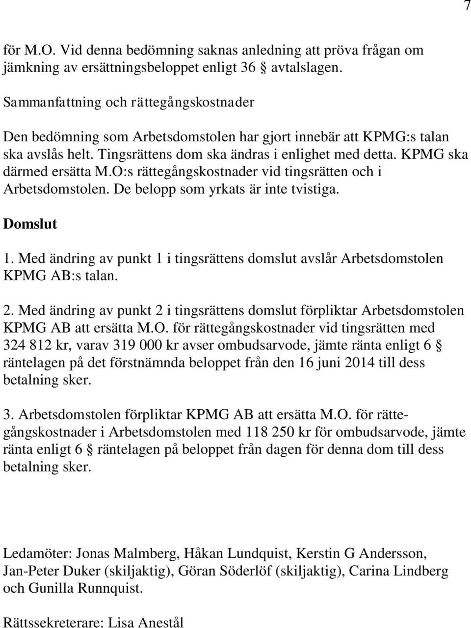 KPMG ska därmed ersätta M.O:s rättegångskostnader vid tingsrätten och i Arbetsdomstolen. De belopp som yrkats är inte tvistiga. Domslut 1.