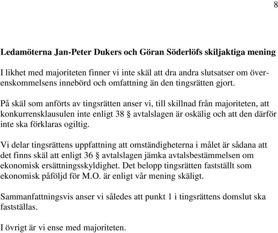 På skäl som anförts av tingsrätten anser vi, till skillnad från majoriteten, att konkurrensklausulen inte enligt 38 avtalslagen är oskälig och att den därför inte ska förklaras ogiltig.