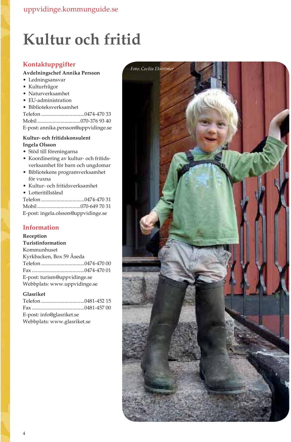 se Foto: Cecilia Ekströmer Kultur- och fritidskonsulent Ingela Olsson Stöd till föreningarna Koordinering av kultur- och fritidsverksamhet för barn och ungdomar Bibliotekens programverksamhet för
