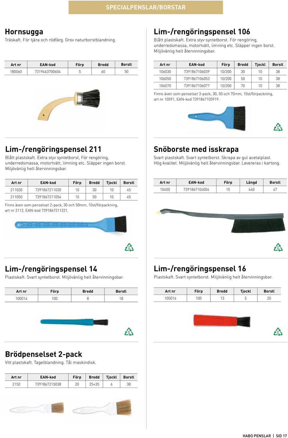 Borstl 180060 7319463700604 5 60 50 106030 7391867106039 10/200 30 10 38 1060 73918671063 10/200 50 10 38 106070 7391867106077 10/200 70 10 38 Finns även som penselset 3-pack, 30, 50 och 70mm,
