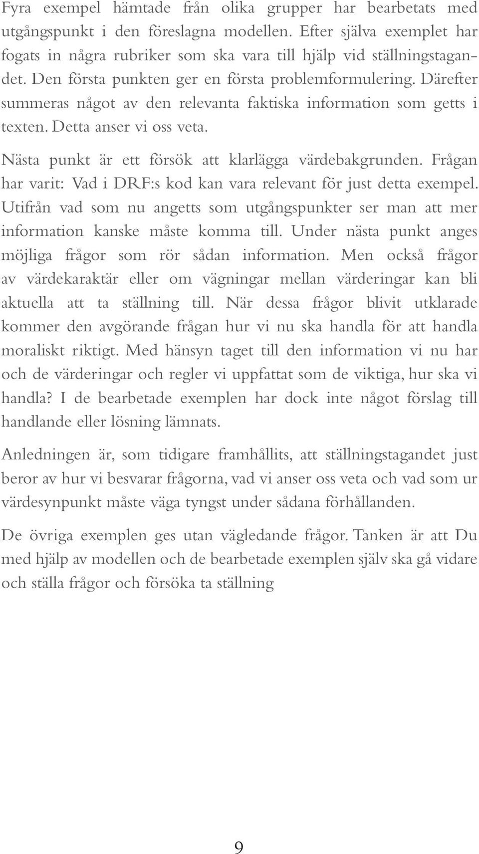 Nästa punkt är ett försök att klarlägga värdebakgrunden. Frågan har varit: Vad i DRF:s kod kan vara relevant för just detta exempel.