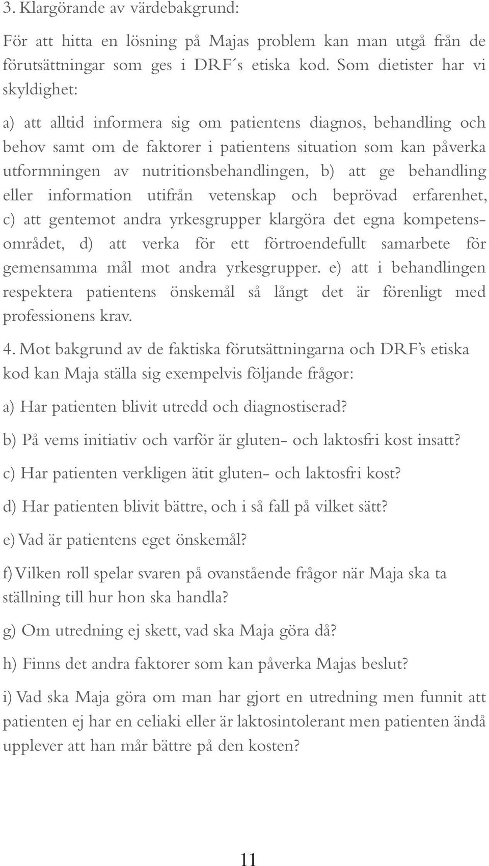 nutritionsbehandlingen, b) att ge behandling eller information utifrån vetenskap och beprövad erfarenhet, c) att gentemot andra yrkesgrupper klargöra det egna kompetensområdet, d) att verka för ett