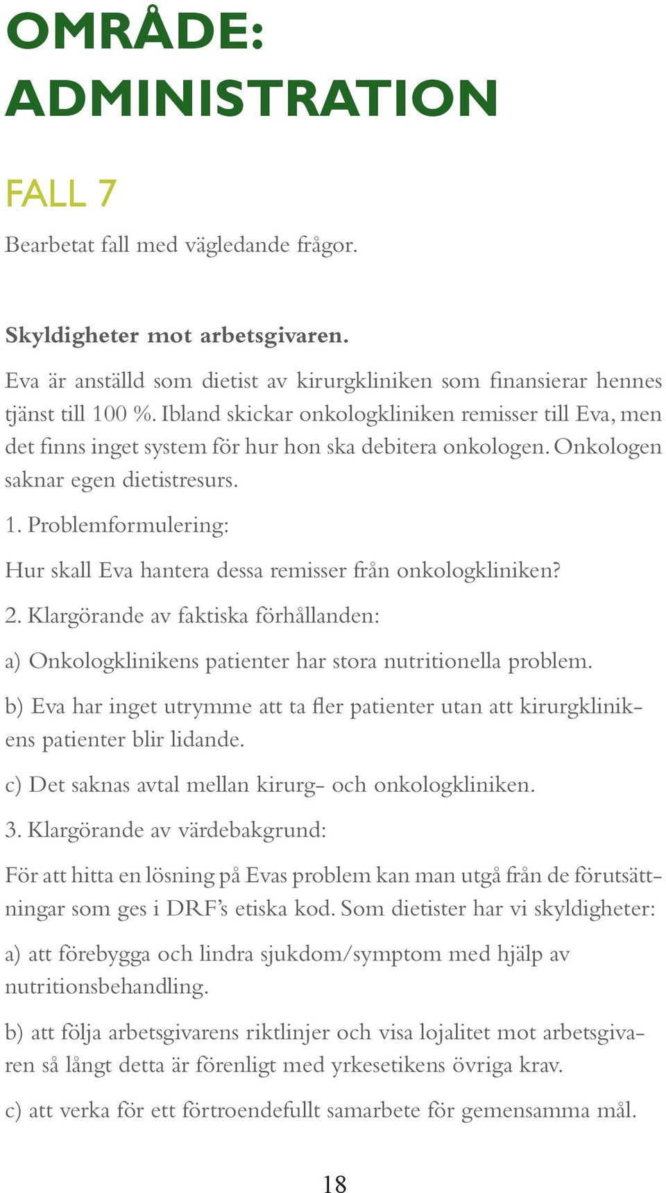 Problemformulering: Hur skall Eva hantera dessa remisser från onkologkliniken? 2. Klargörande av faktiska förhållanden: a) Onkologklinikens patienter har stora nutritionella problem.