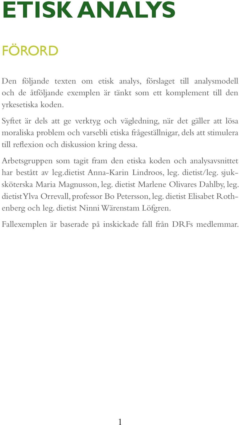 Arbetsgruppen som tagit fram den etiska koden och analysavsnittet har bestått av leg.dietist Anna-Karin Lindroos, leg. dietist/leg. sjuksköterska Maria Magnusson, leg.