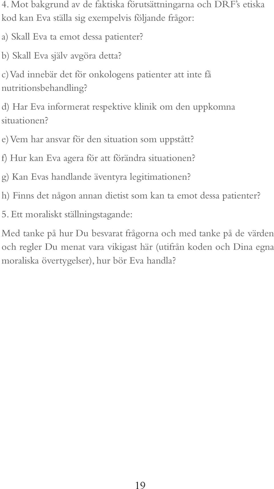 e) Vem har ansvar för den situation som uppstått? f) Hur kan Eva agera för att förändra situationen? g) Kan Evas handlande äventyra legitimationen?