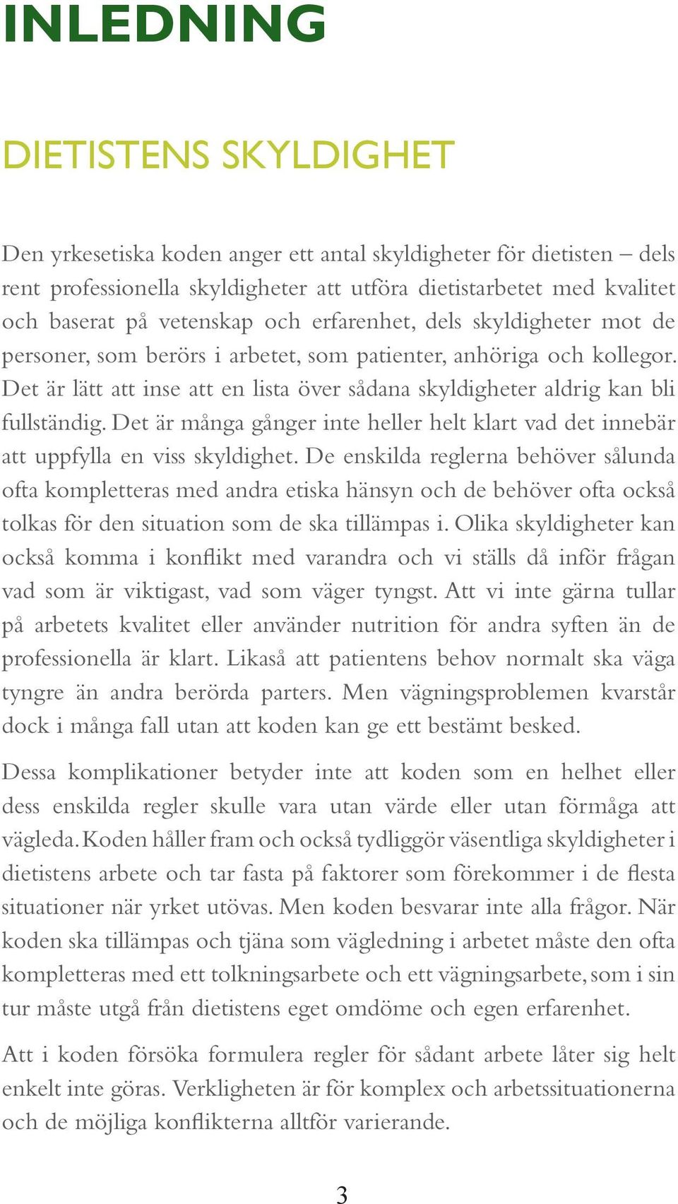 Det är många gånger inte heller helt klart vad det innebär att uppfylla en viss skyldighet.