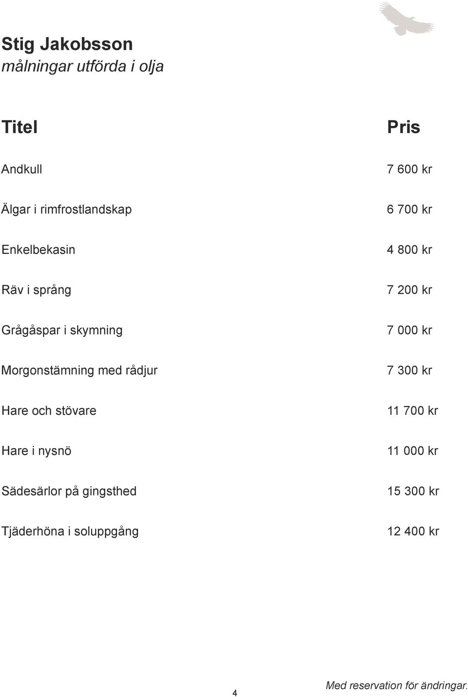 i skymning 7 000 kr Morgonstämning med rådjur 7 300 kr Hare och stövare 11 700