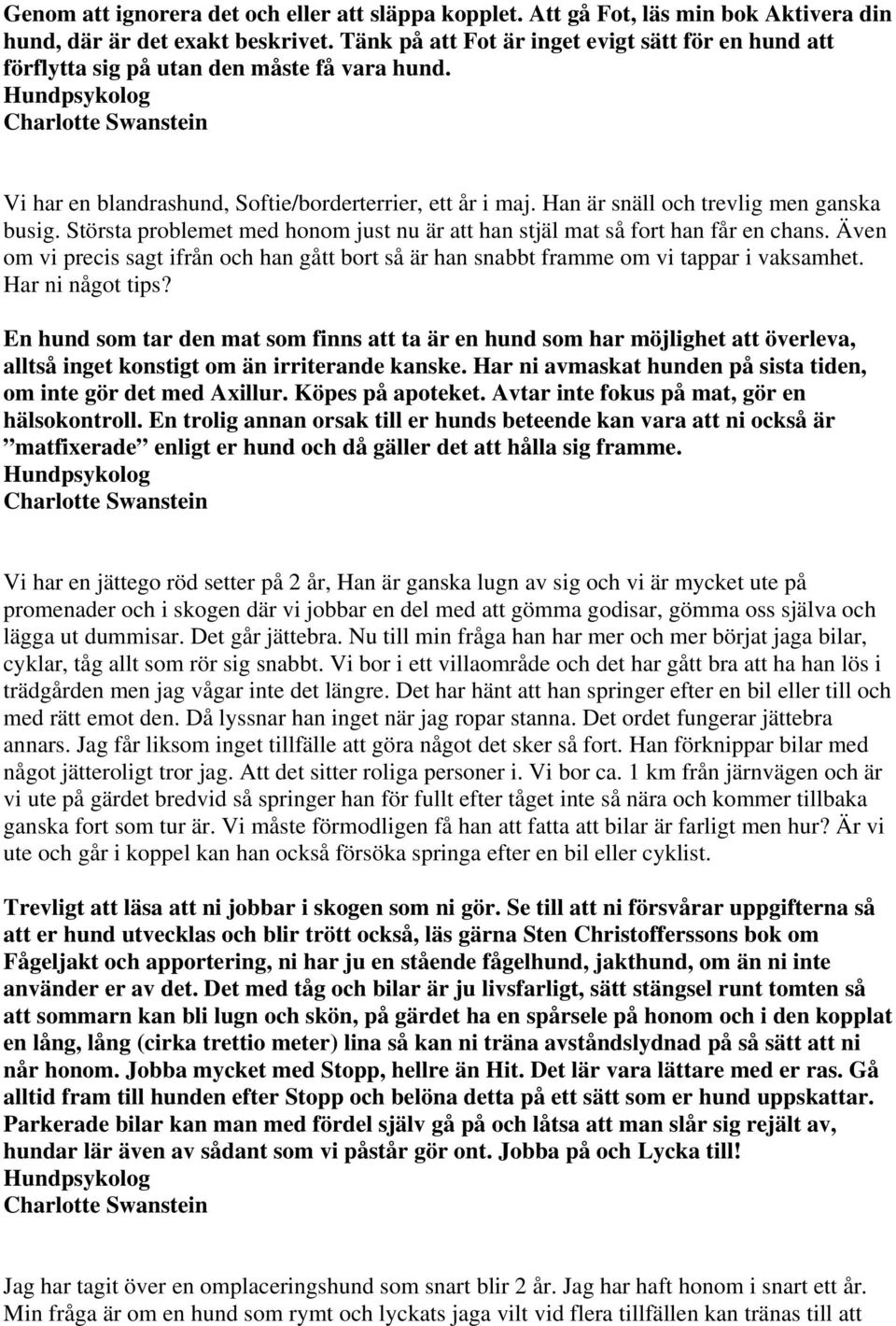 Största problemet med honom just nu är att han stjäl mat så fort han får en chans. Även om vi precis sagt ifrån och han gått bort så är han snabbt framme om vi tappar i vaksamhet. Har ni något tips?