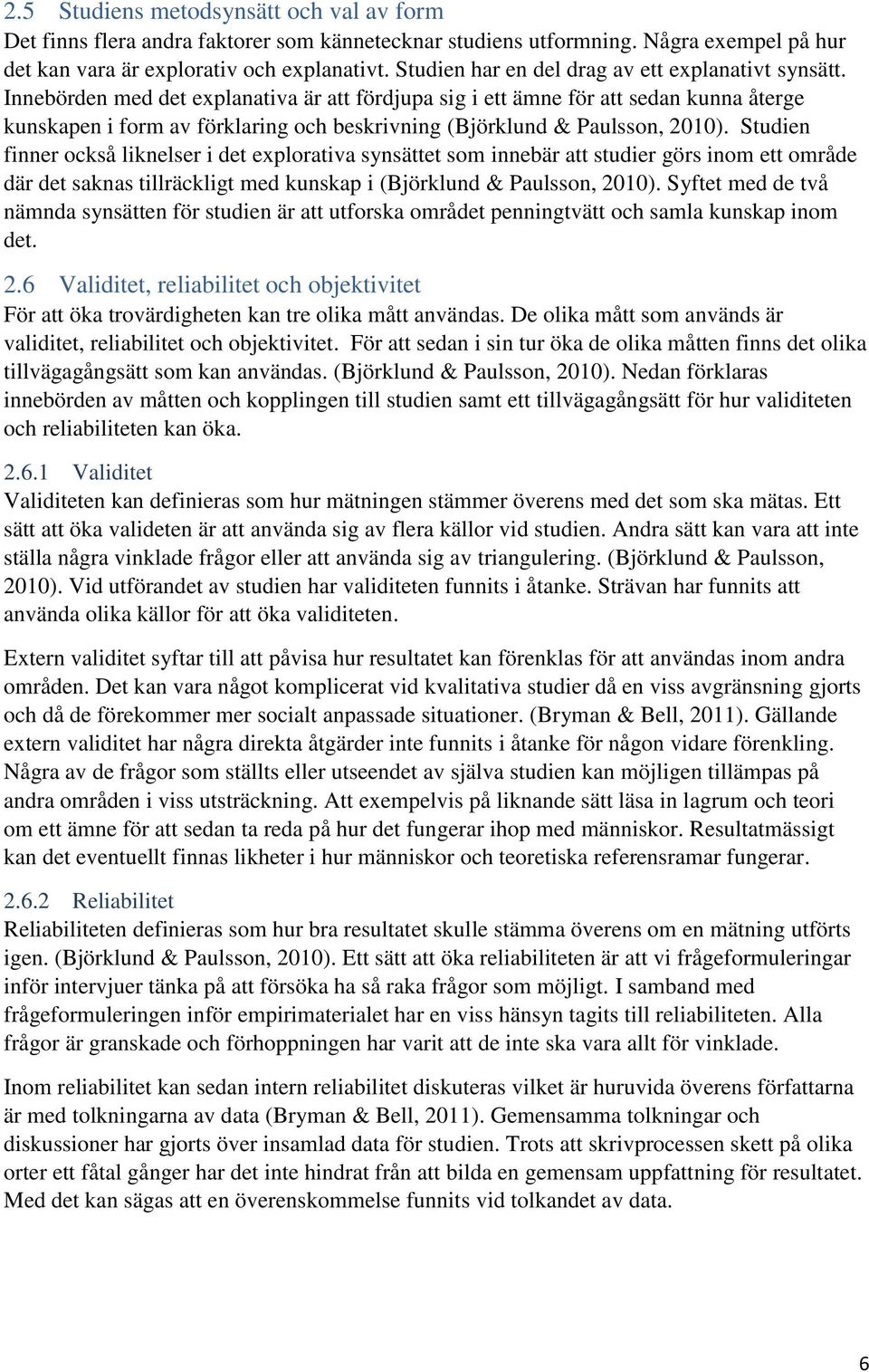 Innebörden med det explanativa är att fördjupa sig i ett ämne för att sedan kunna återge kunskapen i form av förklaring och beskrivning (Björklund & Paulsson, 2010).