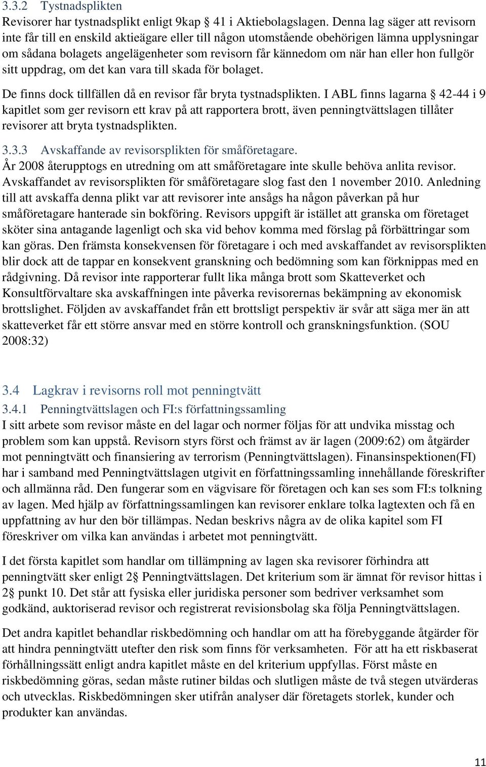 eller hon fullgör sitt uppdrag, om det kan vara till skada för bolaget. De finns dock tillfällen då en revisor får bryta tystnadsplikten.