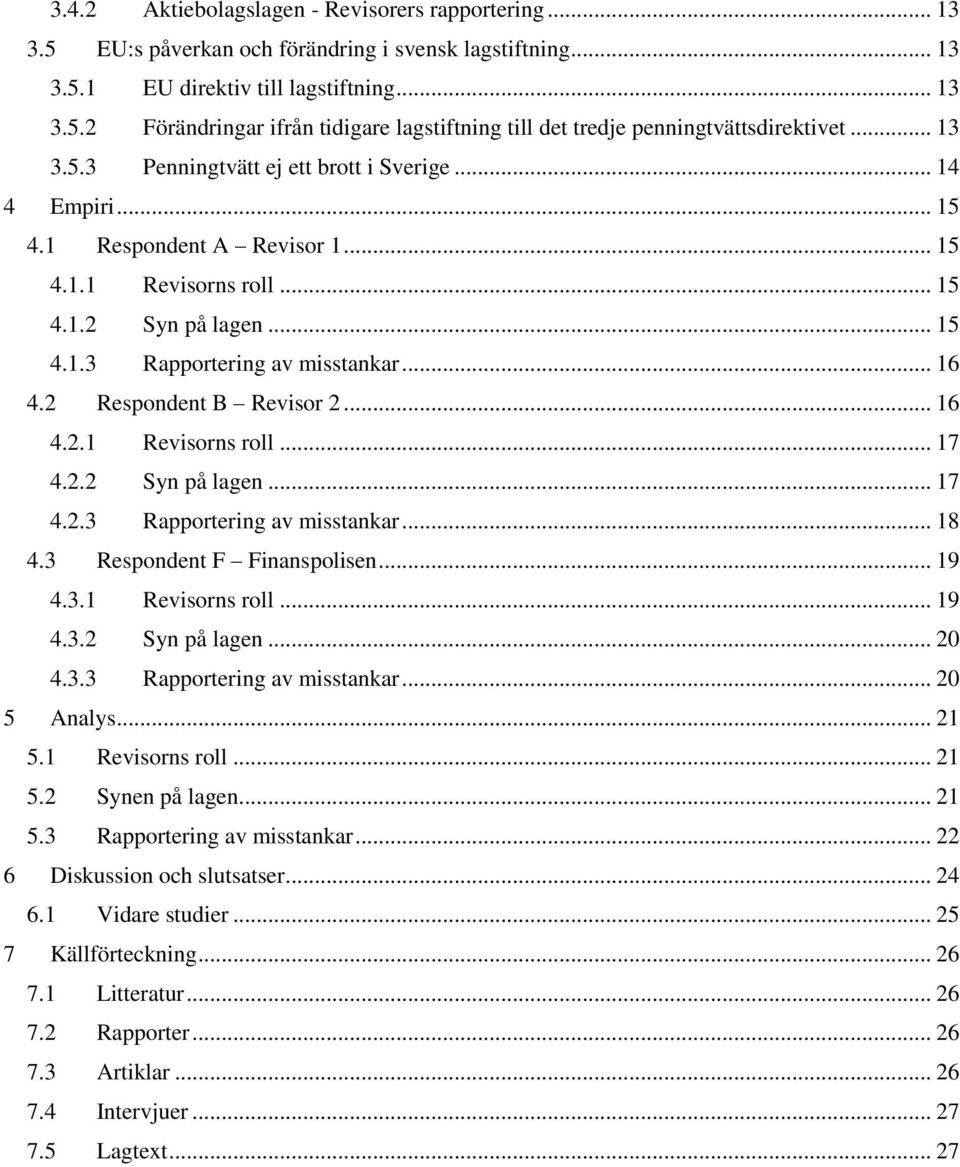 2 Respondent B Revisor 2... 16 4.2.1 Revisorns roll... 17 4.2.2 Syn på lagen... 17 4.2.3 Rapportering av misstankar... 18 4.3 Respondent F Finanspolisen... 19 4.3.1 Revisorns roll... 19 4.3.2 Syn på lagen... 20 4.