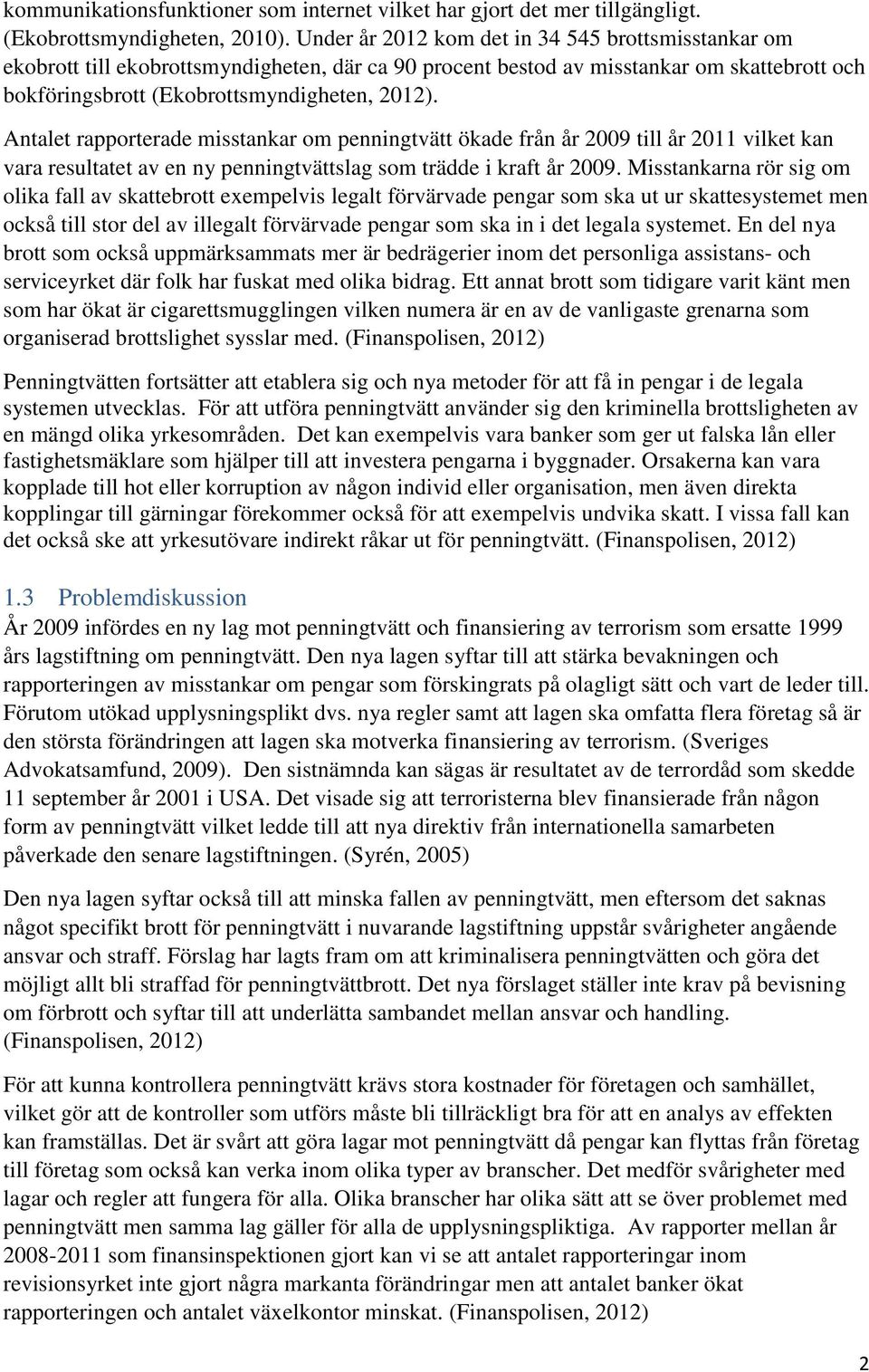 Antalet rapporterade misstankar om penningtvätt ökade från år 2009 till år 2011 vilket kan vara resultatet av en ny penningtvättslag som trädde i kraft år 2009.