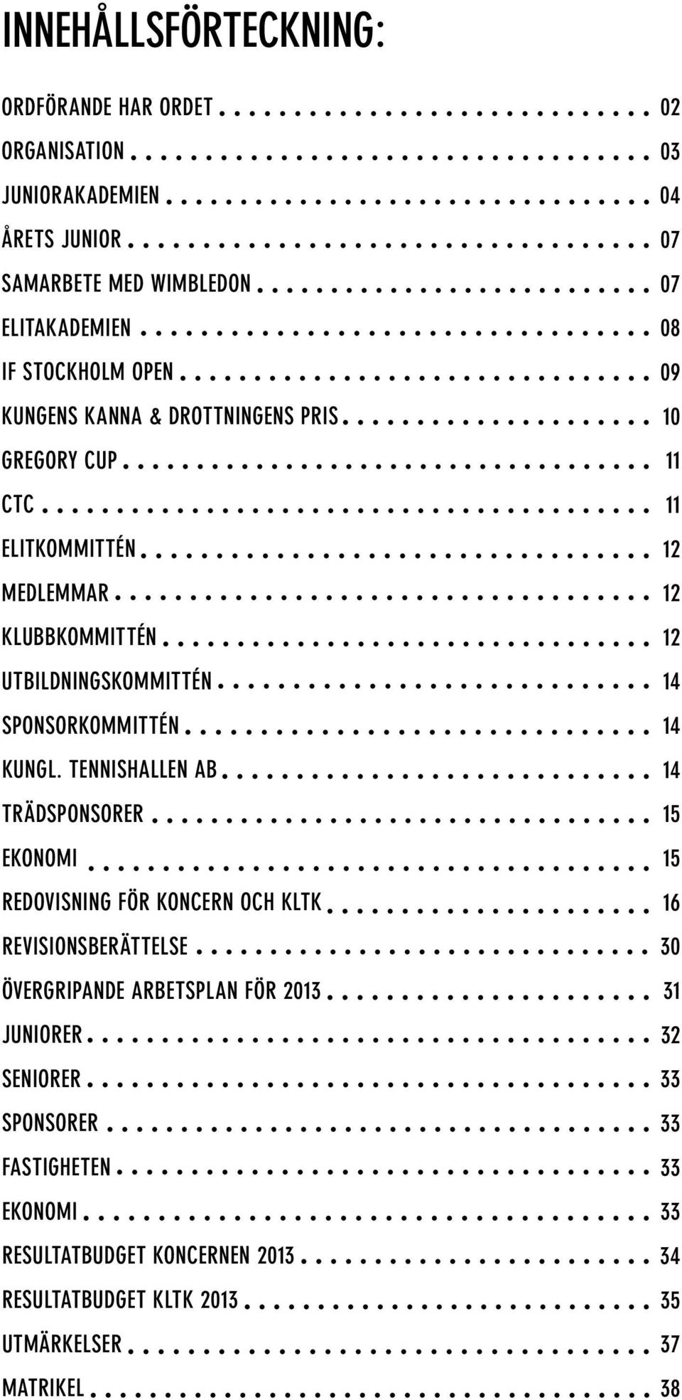 tennishallen ab trädsponsorer ekonomi redovisning för koncern och kltk revisionsberättelse övergripande arbetsplan för 2013 juniorer seniorer sponsorer