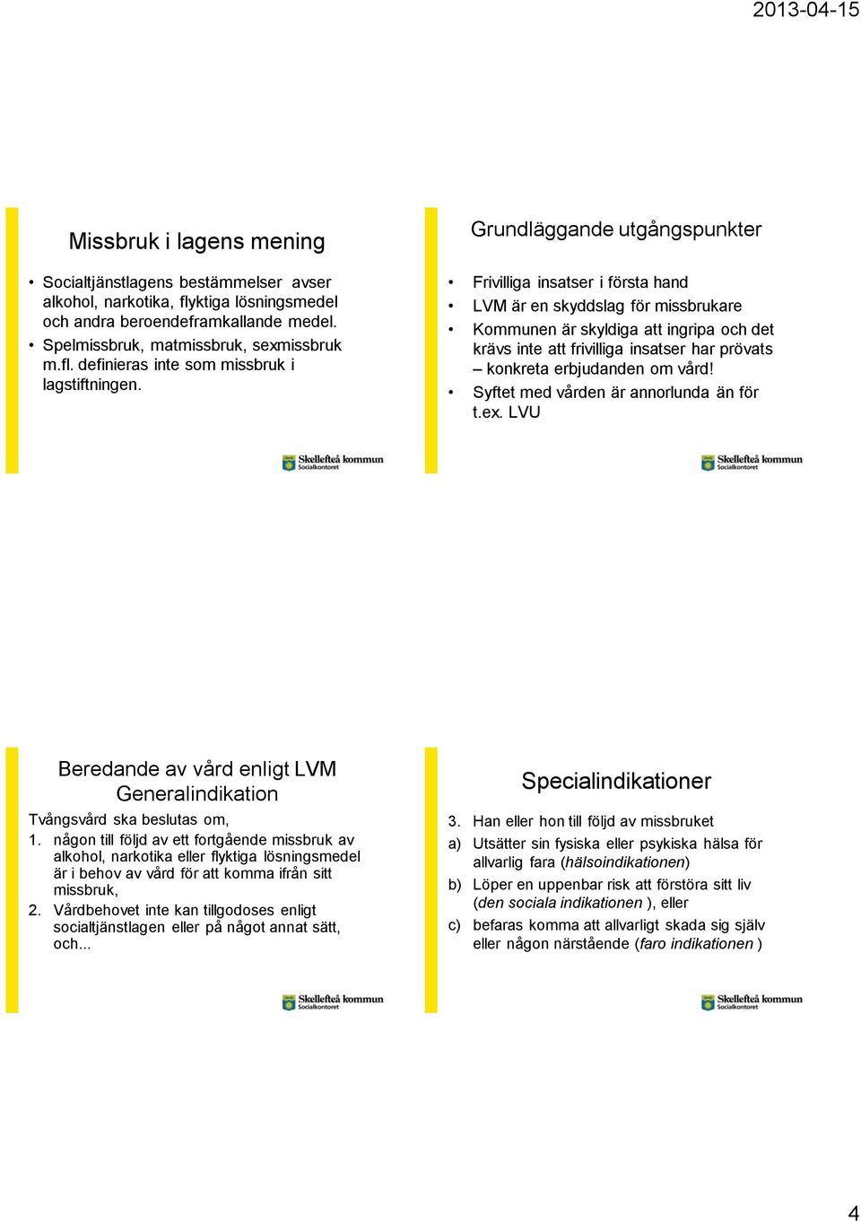 erbjudanden om vård! Syftet med vården är annorlunda än för t.ex. LVU Beredande av vård enligt LVM Generalindikation Tvångsvård ska beslutas om, 1.