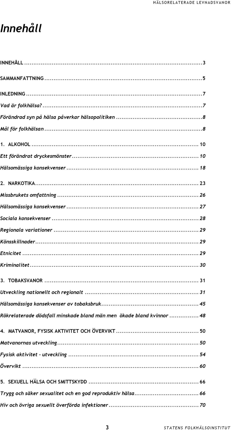 .. 29 Etnicitet... 29 Kriminalitet... 3 3. TOBAKSVANOR... 31 Utveckling nationellt och regionalt... 31 Hälsomässiga konsekvenser av tobaksbruk.