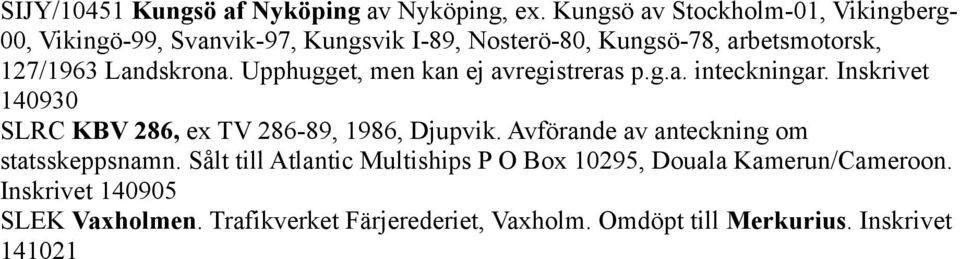 Landskrona. Upphugget, men kan ej avregistreras p.g.a. inteckningar. Inskrivet 140930 SLRC KBV 286, ex TV 286-89, 1986, Djupvik.