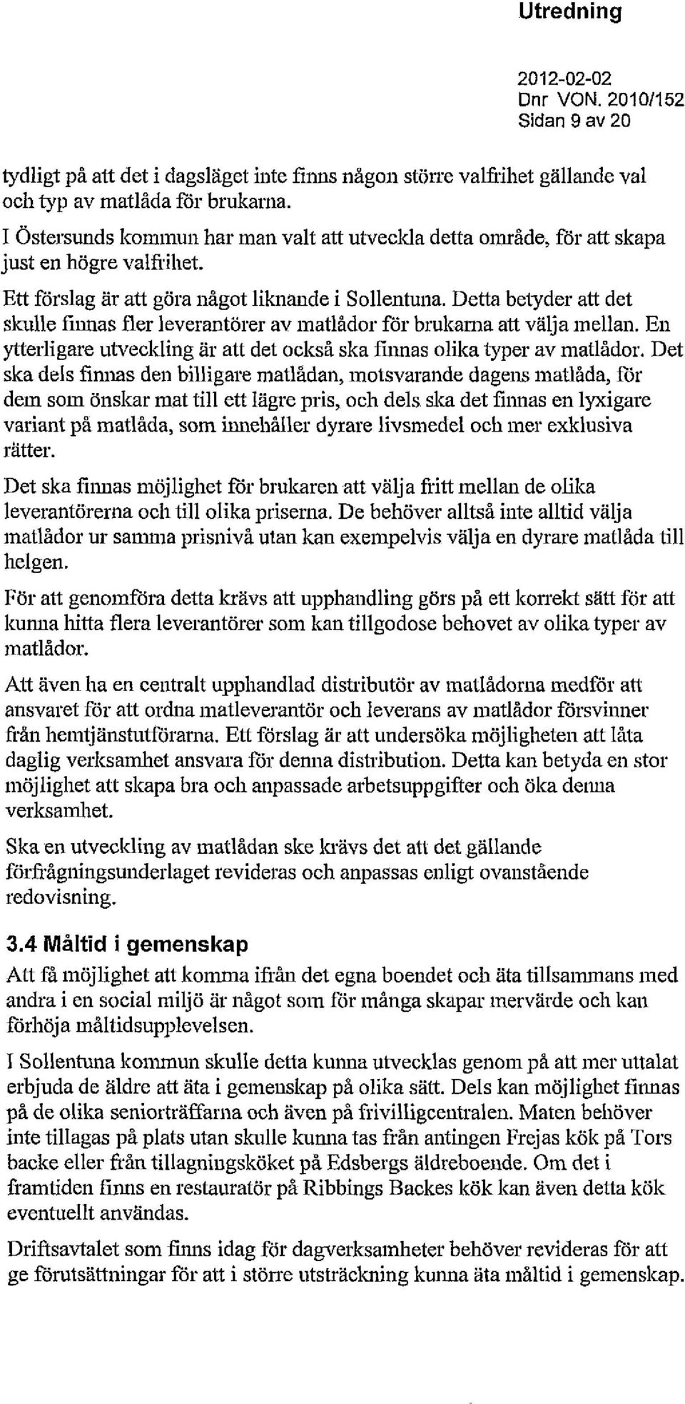 Detta betyder att det skulle finnas fler leverantörer av matlådor för brukarna att välja mellan. En ytterligare utveckling är att det också ska firmas olika typer av matlådor.