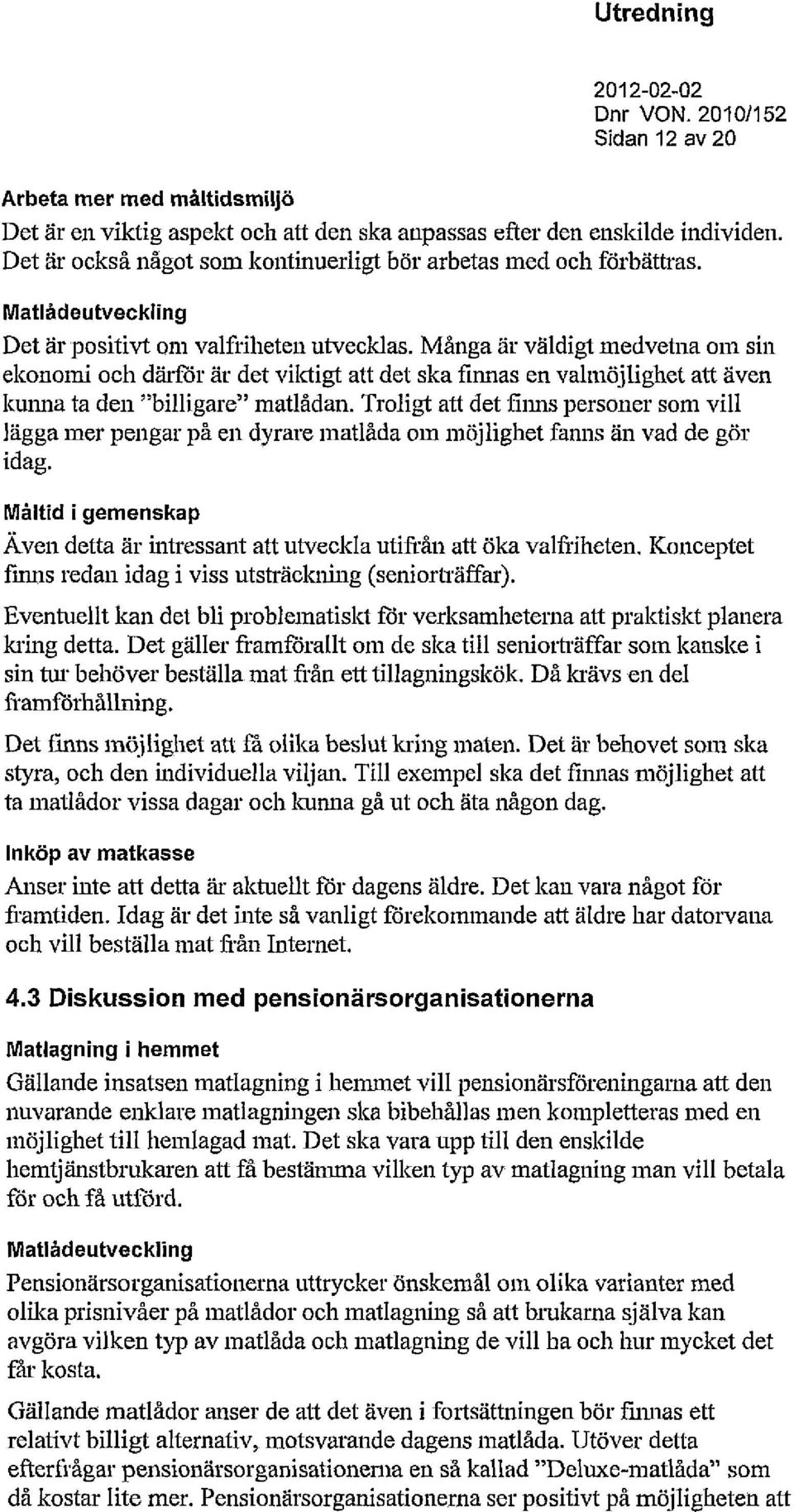 Många är väldigt medvetna om sin ekonomi och därför är det viktigt att det ska finnas en valmöjlighet att även kunna ta den "billigare" matlådan.