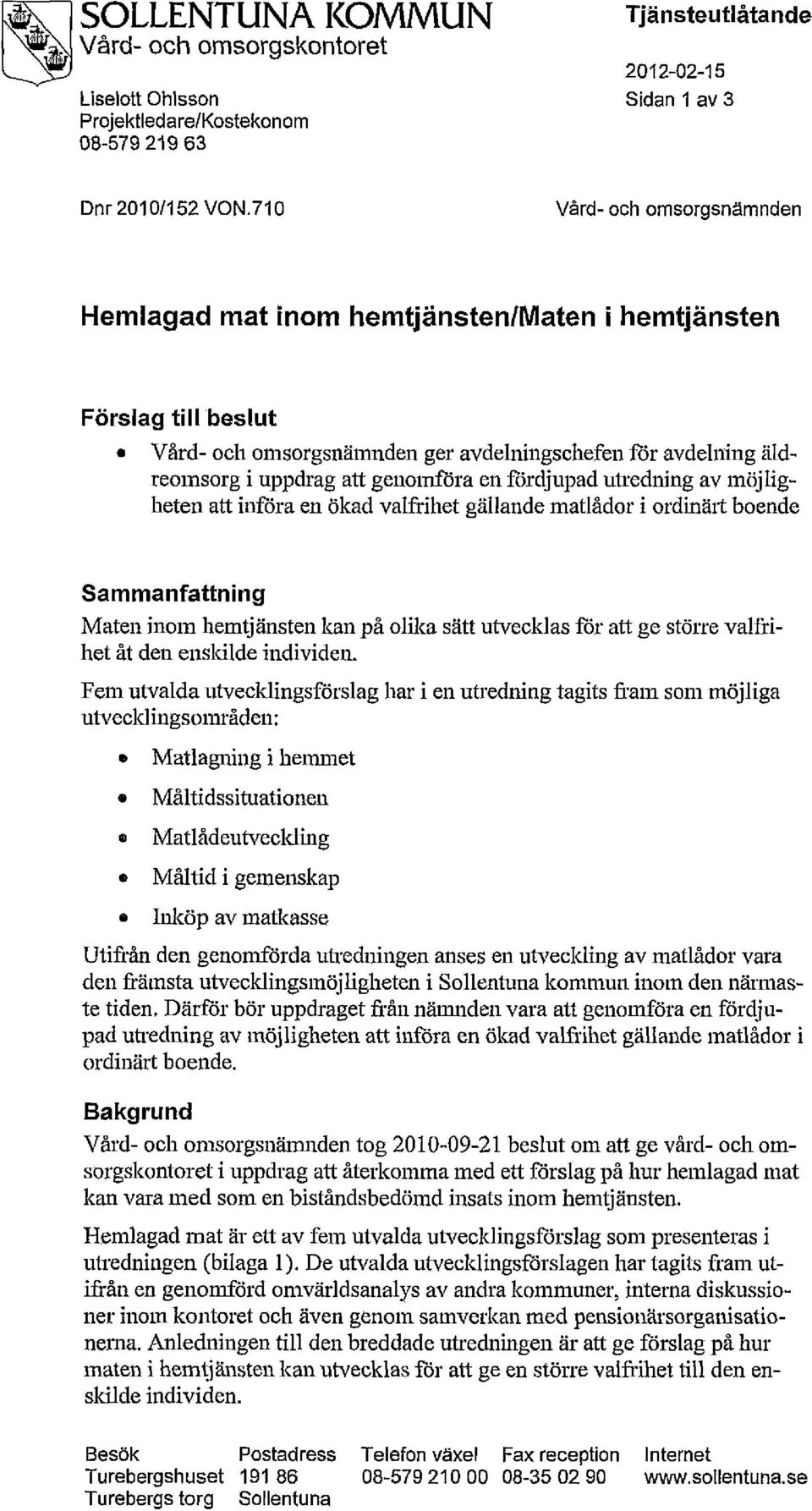 fördjupad utredning av möjligheten att införa en ökad valfrihet gällande matlådor i ordinärt boende Sammanfattning Maten inom hemtjänsten kan på olika sätt utvecklas för att ge större valfrihet åt