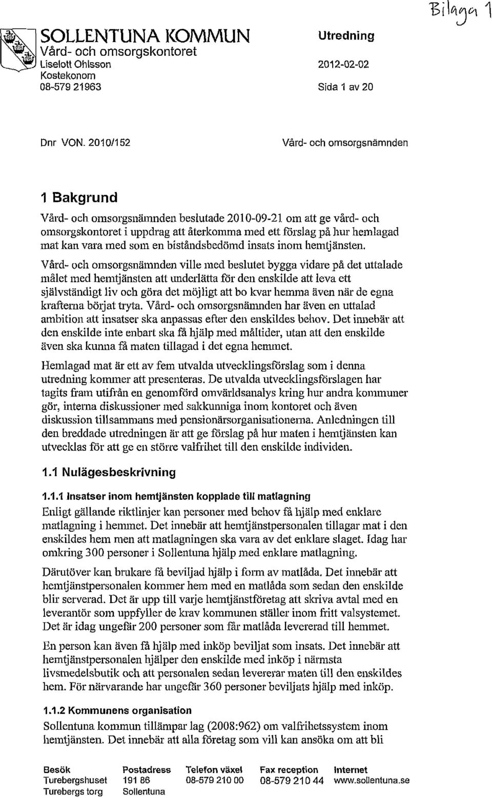 Vård- och omsorgsnämnden ville med beslutet bygga vidare på det uttalade målet med hemtjänsten att underlätta för den enskilde att ieva ett självständigt liv och göra det möjligt att bo kvar hemma