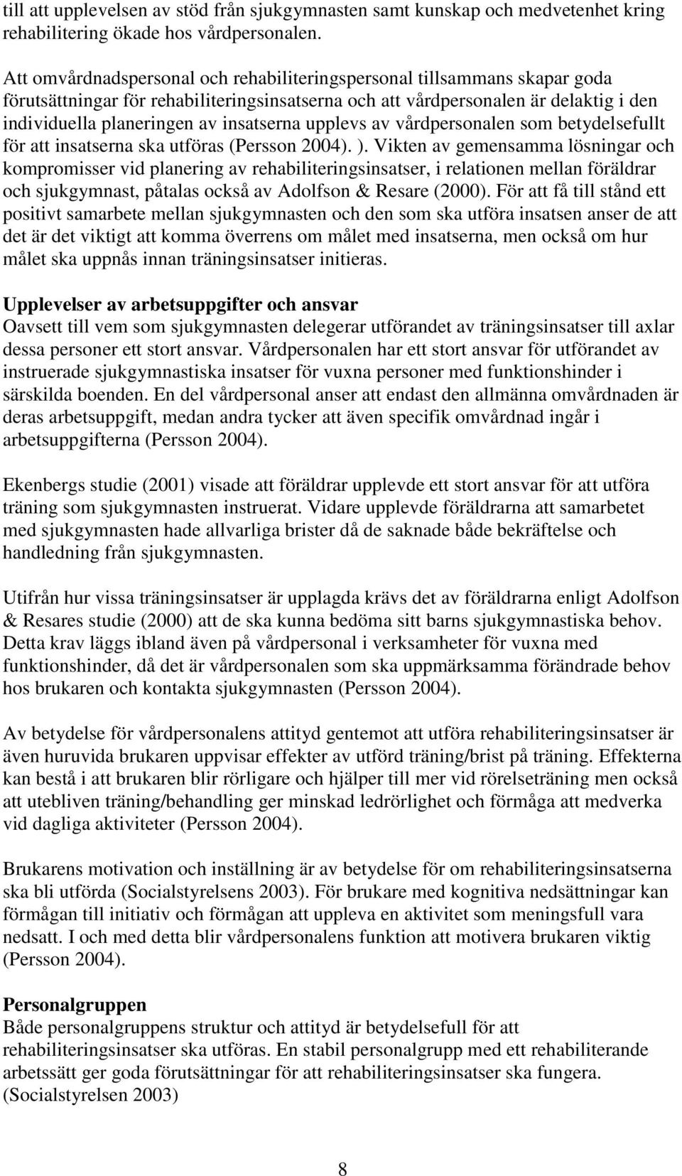 insatserna upplevs av vårdpersonalen som betydelsefullt för att insatserna ska utföras (Persson 2004). ).