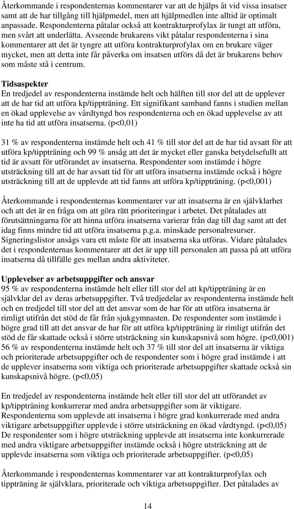 Avseende brukarens vikt påtalar respondenterna i sina kommentarer att det är tyngre att utföra kontrakturprofylax om en brukare väger mycket, men att detta inte får påverka om insatsen utförs då det