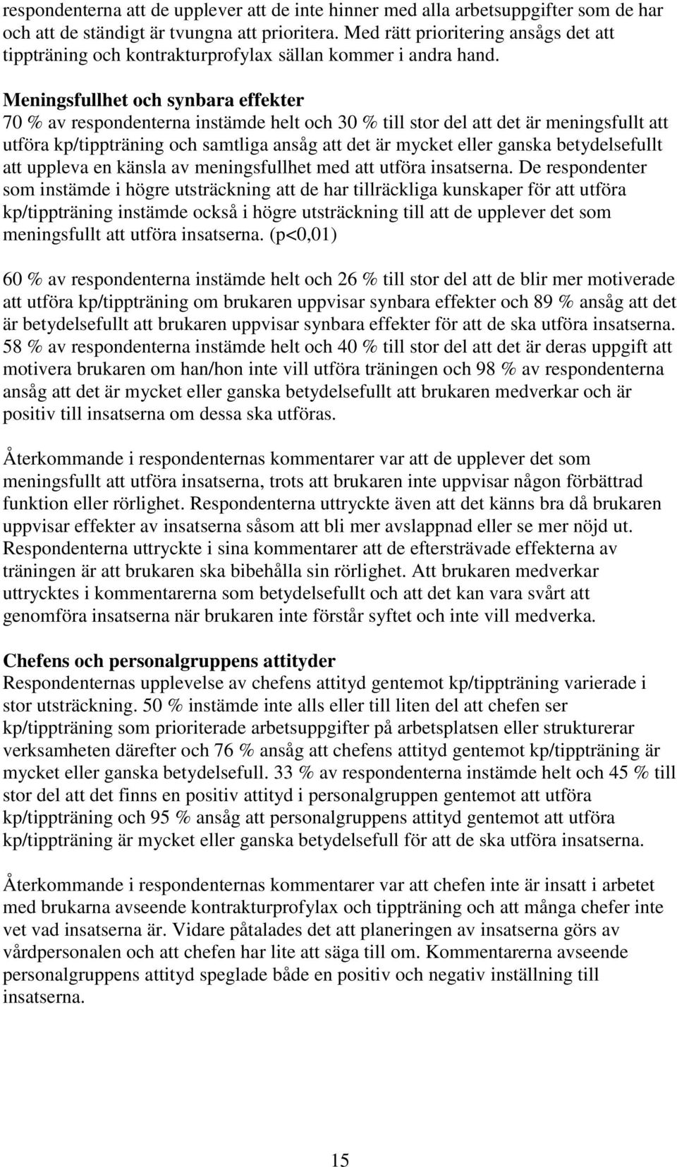 Meningsfullhet och synbara effekter 70 % av respondenterna instämde helt och 30 % till stor del att det är meningsfullt att utföra kp/tippträning och samtliga ansåg att det är mycket eller ganska