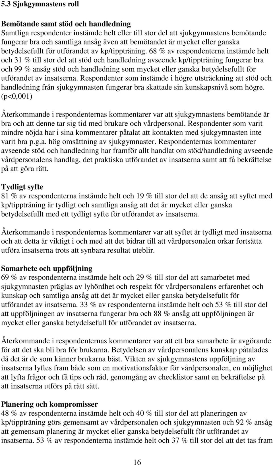 68 % av respondenterna instämde helt och 31 % till stor del att stöd och handledning avseende kp/tippträning fungerar bra och 99 % ansåg stöd och handledning som mycket eller ganska betydelsefullt